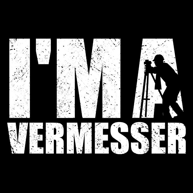 I'm a Vermesser Vermessungstechniker Ingenieur