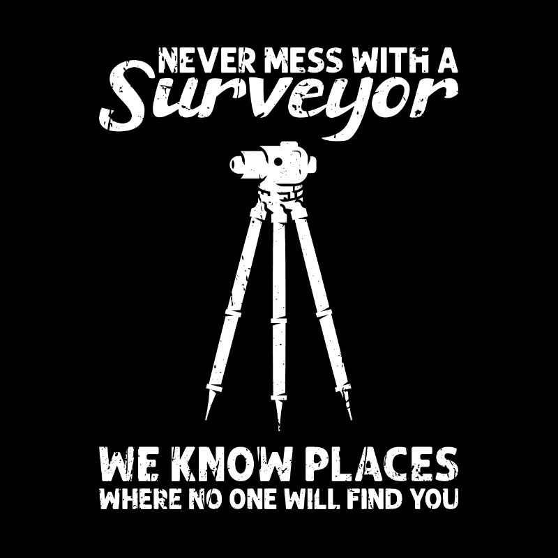 Never mess with a surveryor We know places where
