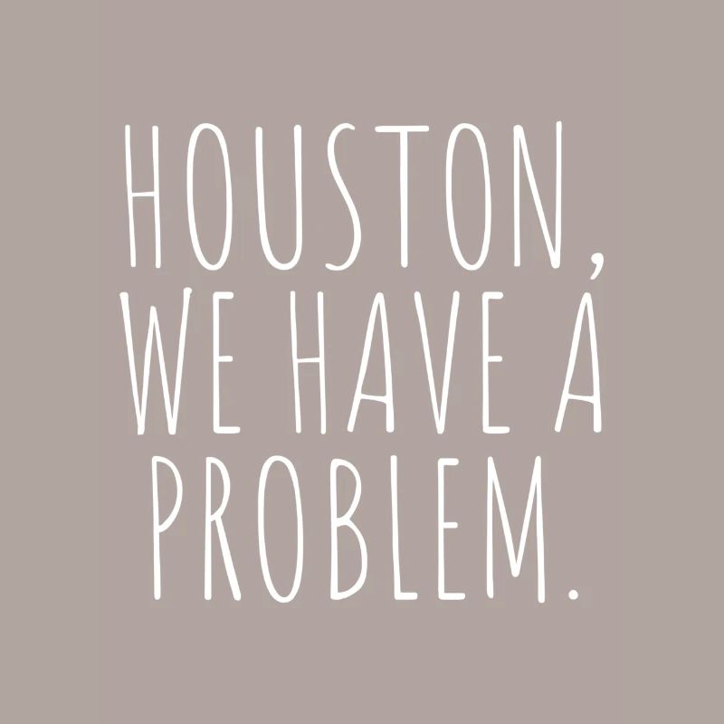 Houston we have a problem