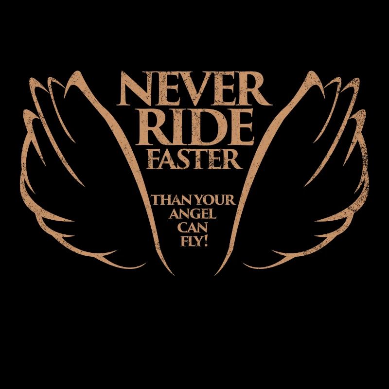 Never ride faster than your angel can fly!