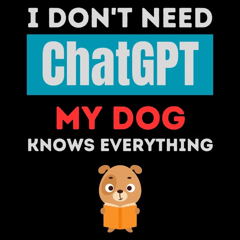 I Don't need ChatGPT my dog knows everything