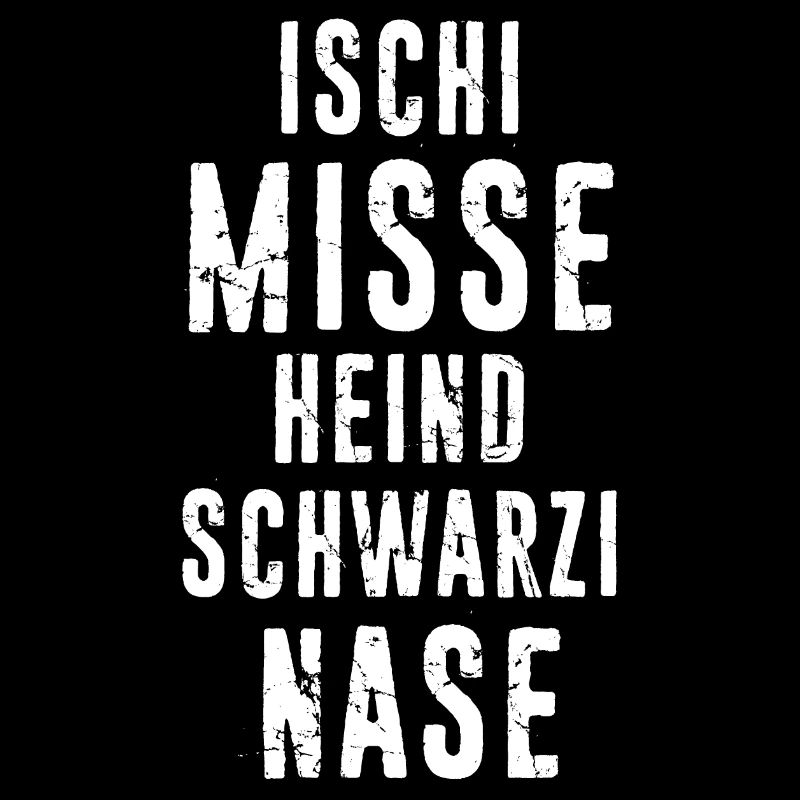 ISCHI MISSE HEIND SCHWARZI NASE