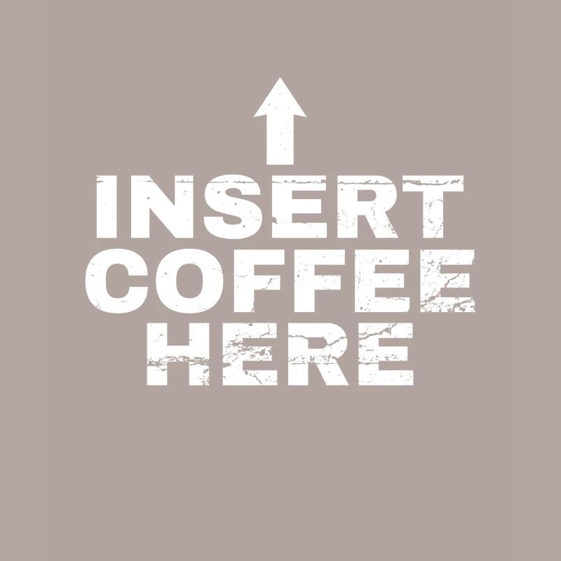 Insert Coffee Here Coffee Drinker Joke