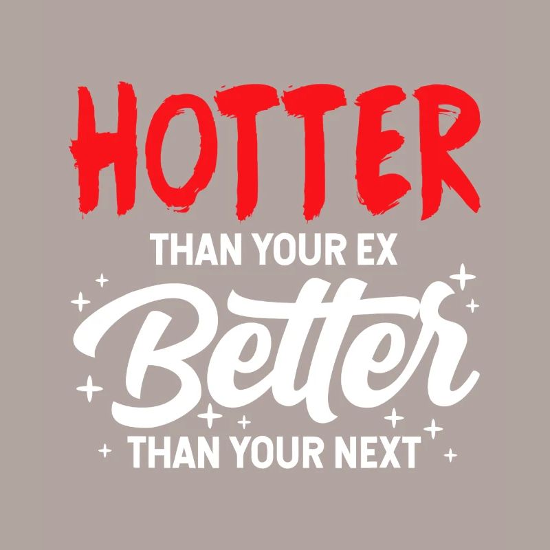 Hotter Than Your Ex, Better Than Your Next