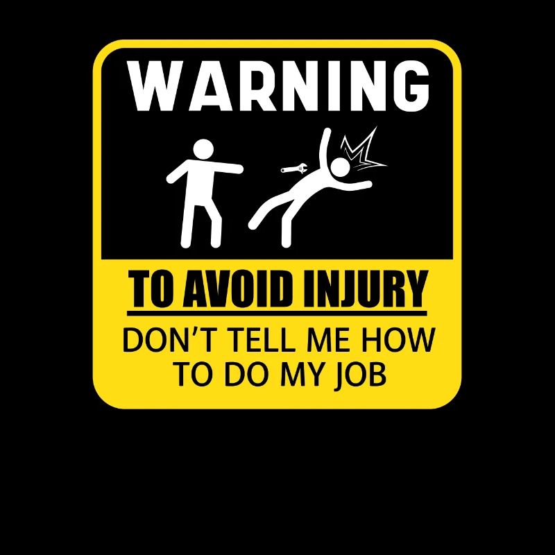Warning: To Avoid Injury Don't Tell Me How To Do