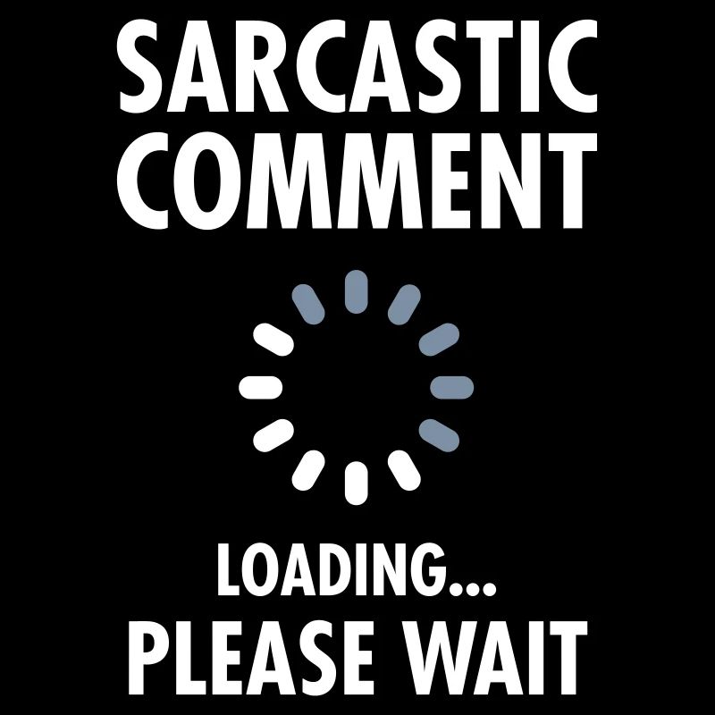 Sarcastic Comment Loading - Please Wait