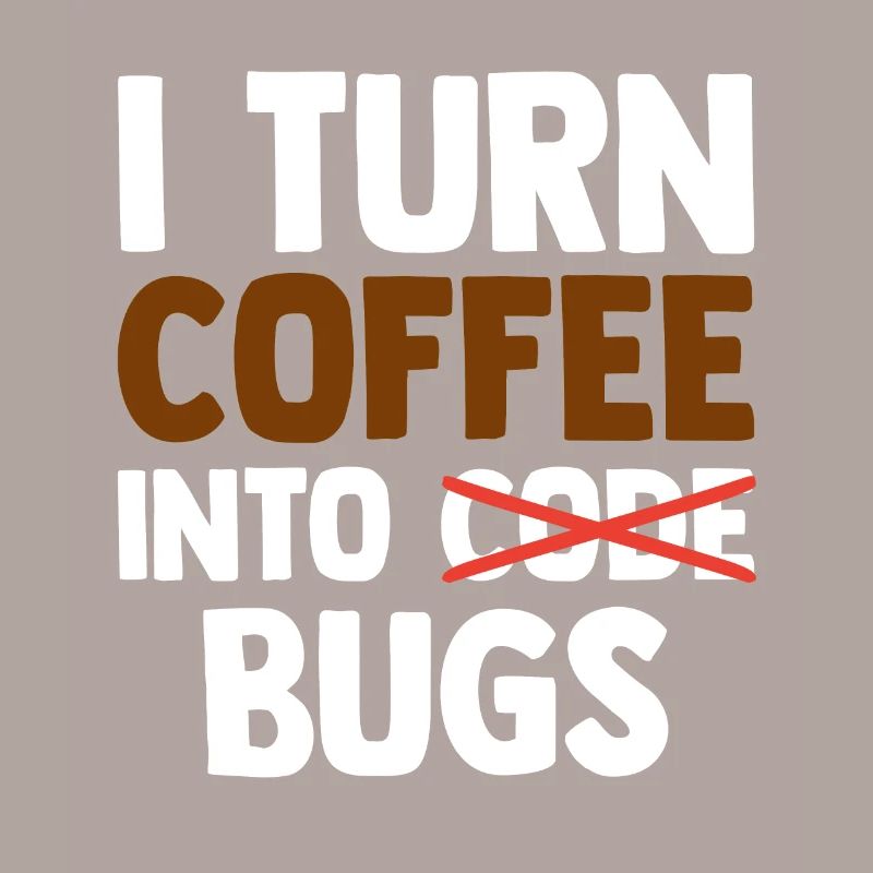 I Turn Coffee Into Bugs Coding Programming Softwar
