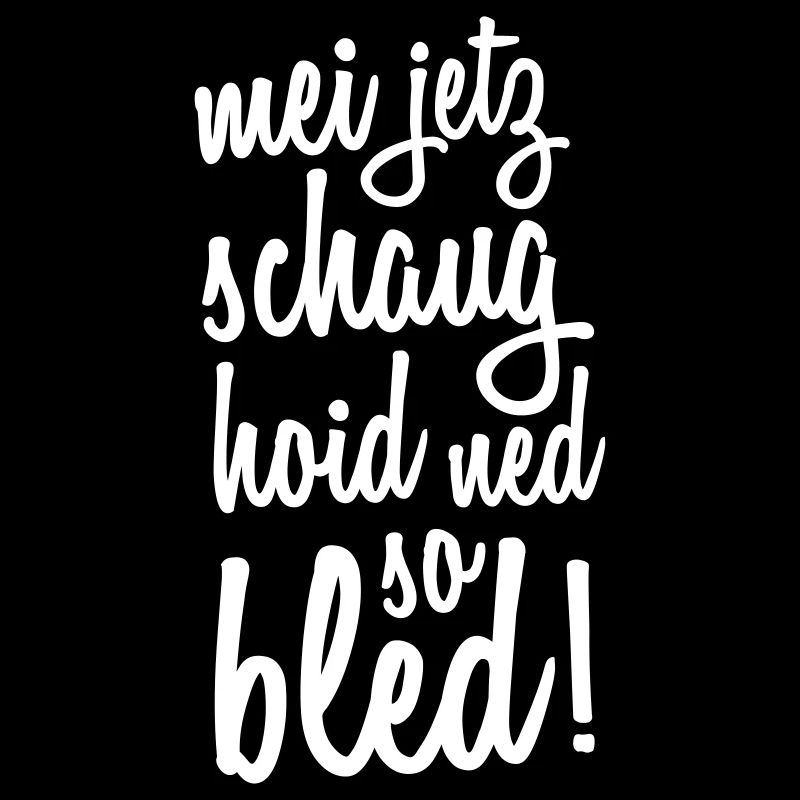 mei jetz schaug hoid ned so bled