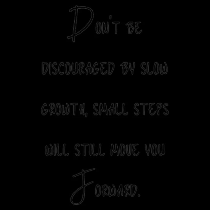 Don't be discouraged by slow growth, small steps