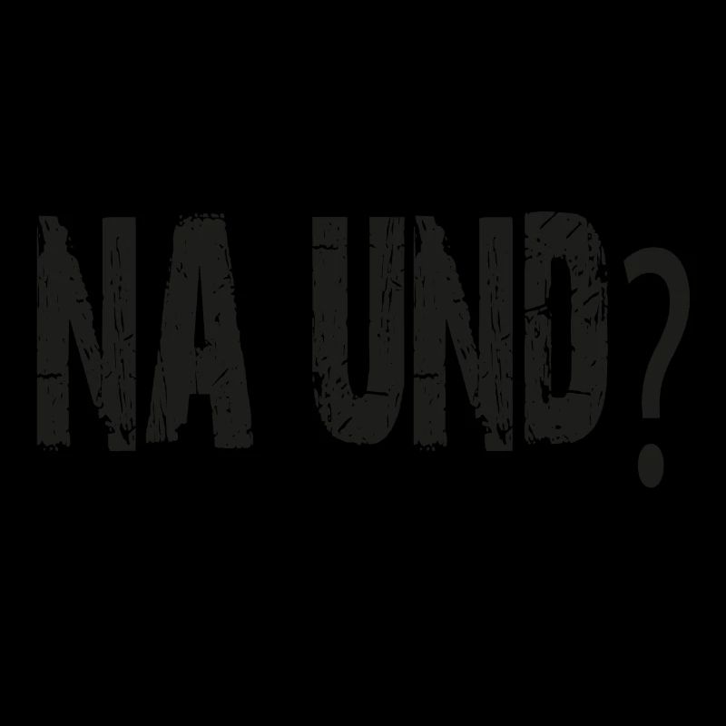 Na und?