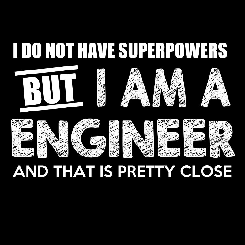 I do not have super powers but I am a ENGINEER