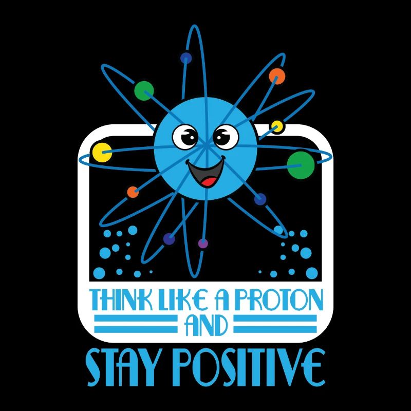 Denke wie ein Proton sei immer positiv Stay postiv