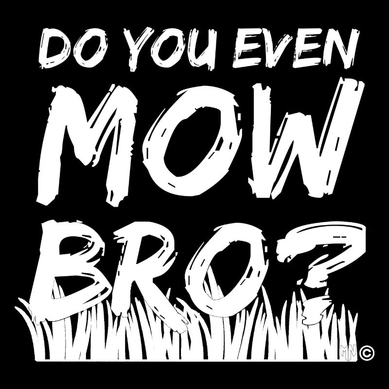 DO YOU EVEN MOW BRO