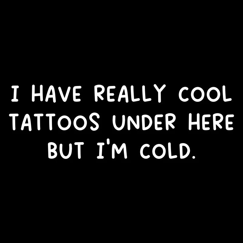 i have really cool tattoos under here but i'm cold