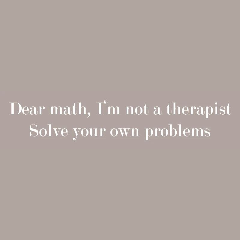 Dear math solve your own problems