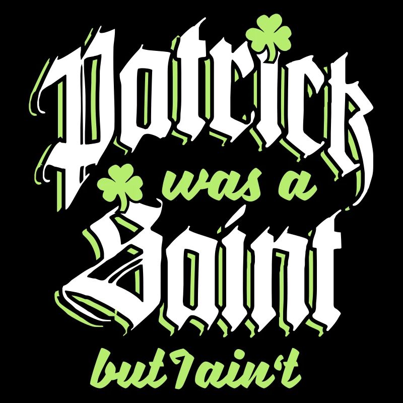 Patrick Was A Saint but I Ain't