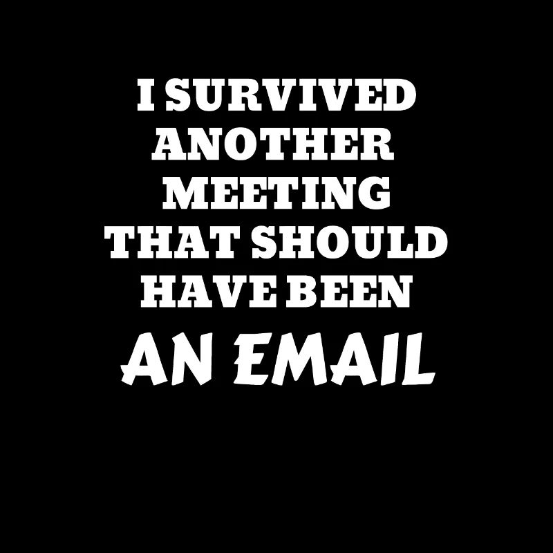 Ich habe überlebt, dass ein Meeting eine E-Mail hätte sein sollen