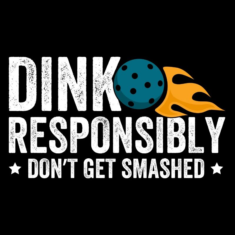 Dink Responsibly Don't Get Smashed