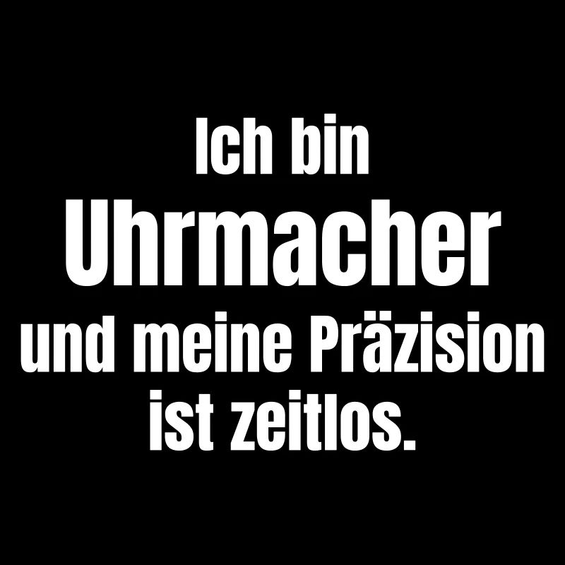 Ich bin Uhrmacher meine Präzision ist zeitlos.