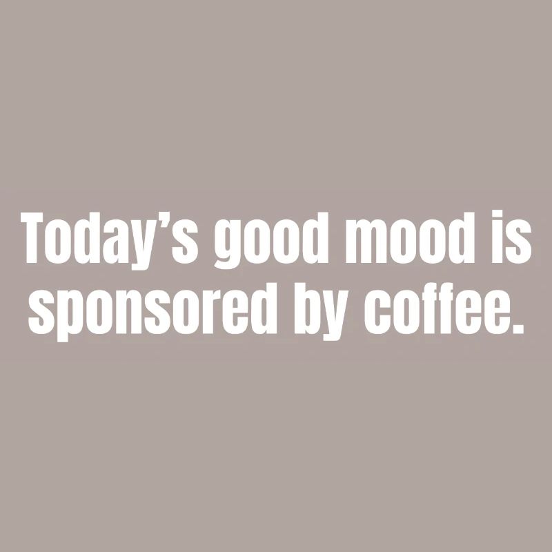 Die heutige gute Laune wird durch Kaffee gesponsert - lustig
