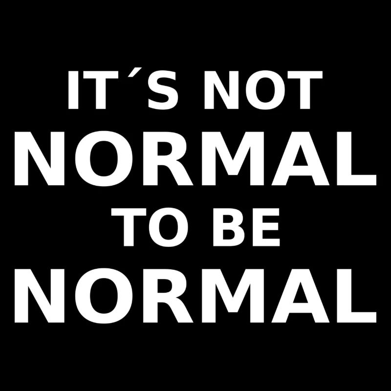 it is not normal to be normal