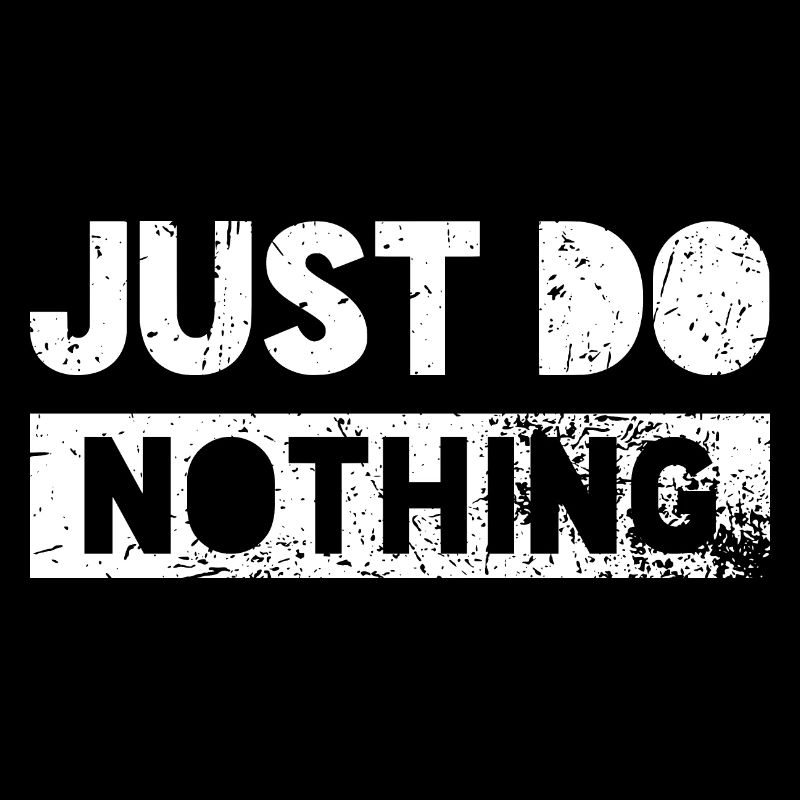 just do nothing
