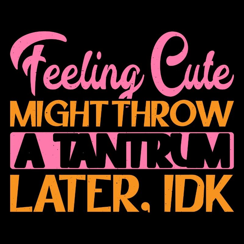 Feeling Cute, Might Throw A Tantrum Later, Idk 7