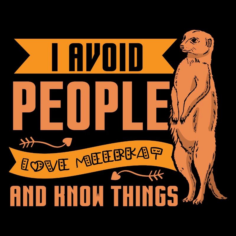 I avoid people, love meerkat and know things