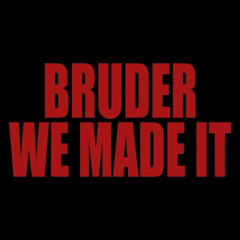 Bruder we made it