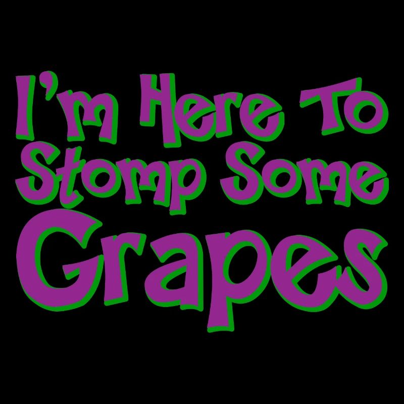 I'm Here To Stomp Some Grapes