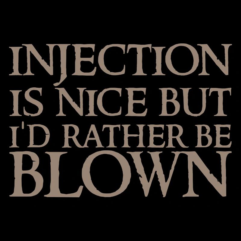 Injection Is Nice But I'd Rather Be Blown 2