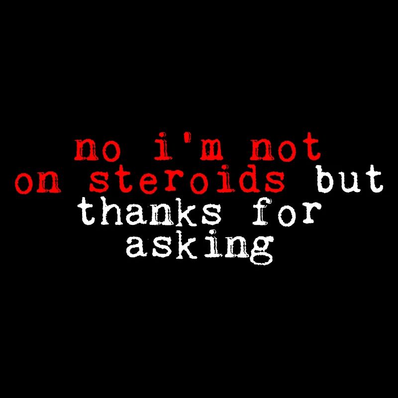 No, I'm Not On Steroids, But Thanks For Asking 4