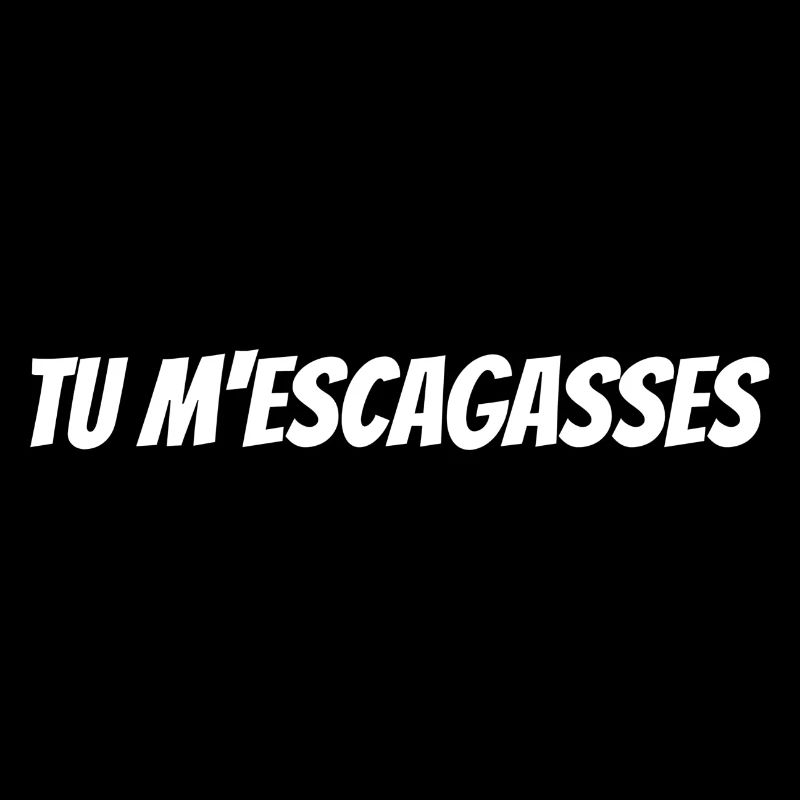 Tu m'escagasses