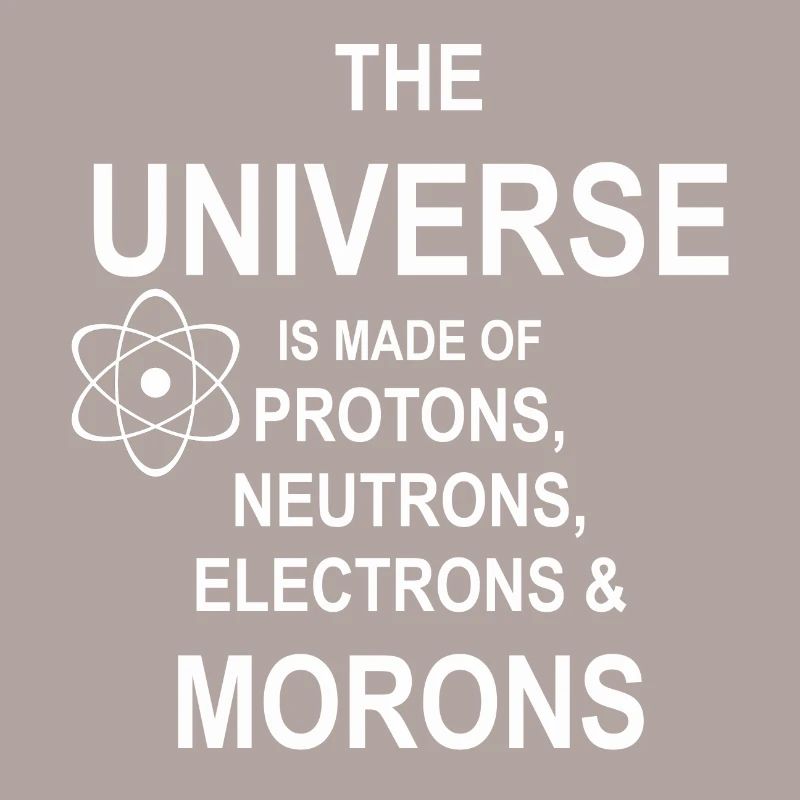 Protons, Neutrons, Morons - Atom, Geschenk
