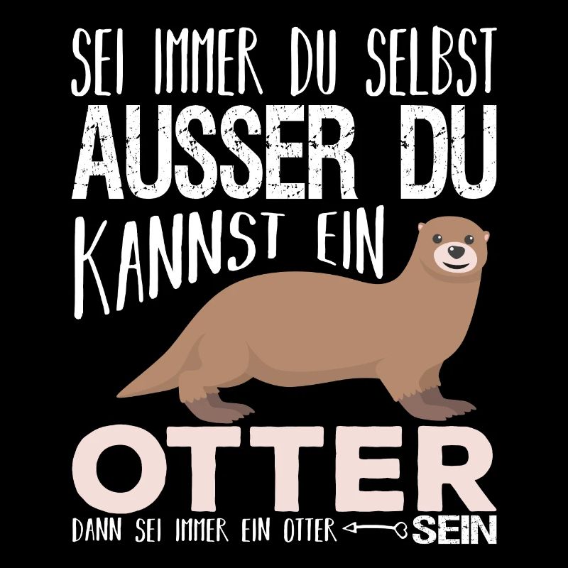 Sei immer du selbst ausser du kannst otter sein