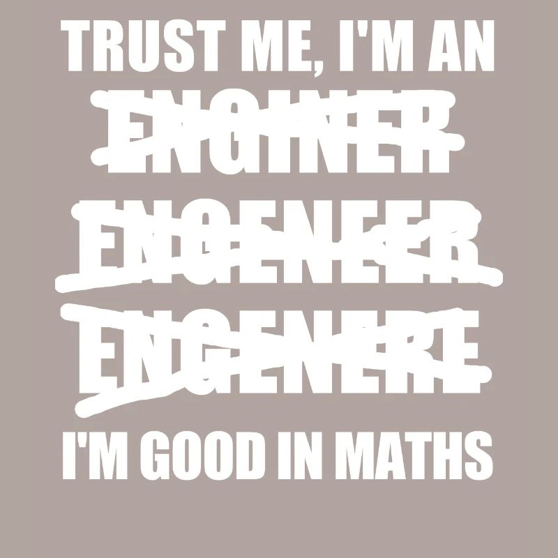 Trust me I'm an Engineer