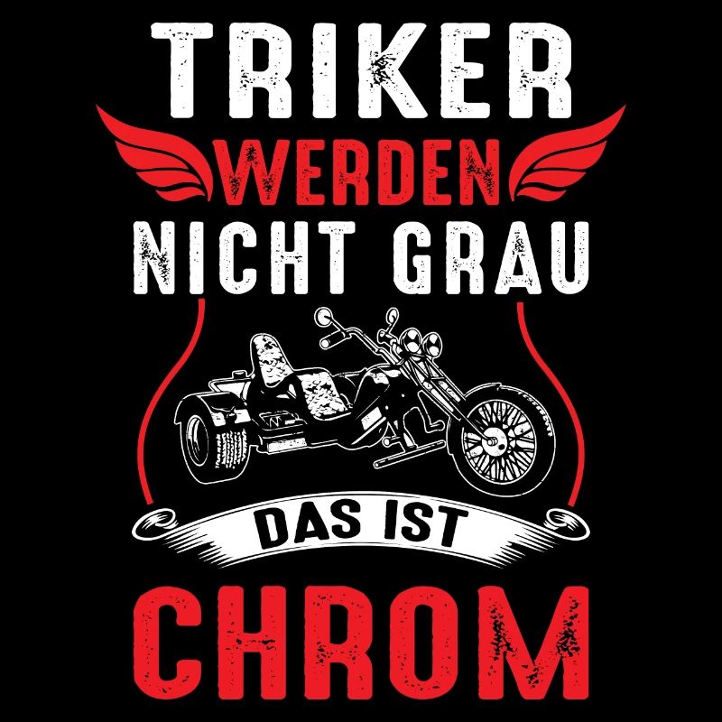 Triker werden nicht Grau das ist Chrom Dreirad