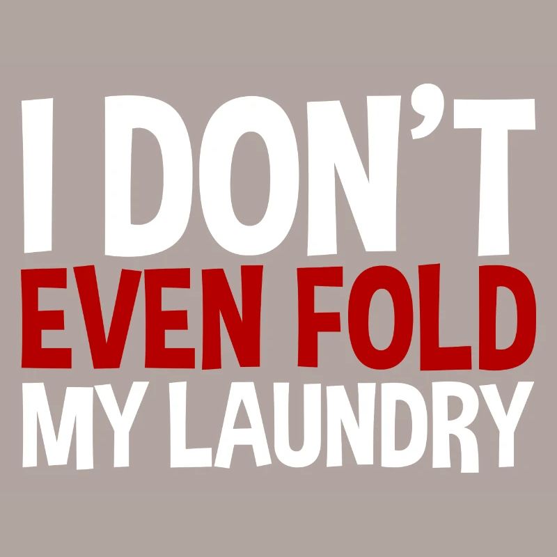 I Don't Even Fold My Laundry