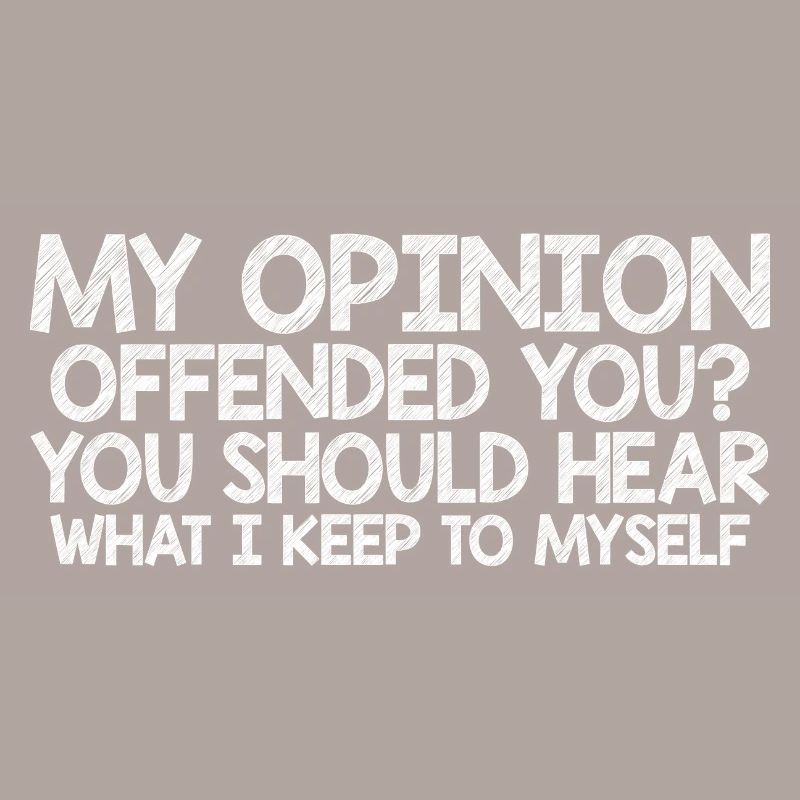 My Opinion Offend You? Hear What I Keep To Myself7