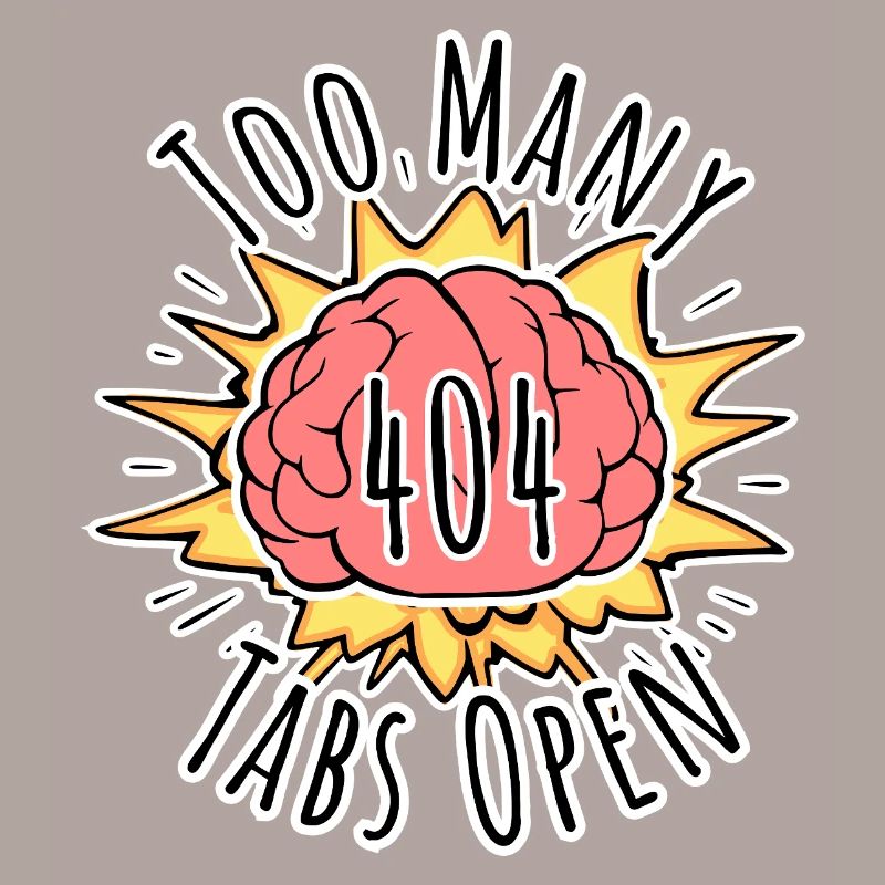 Error 404 Brain Explosion - Too Many Tabs Open!