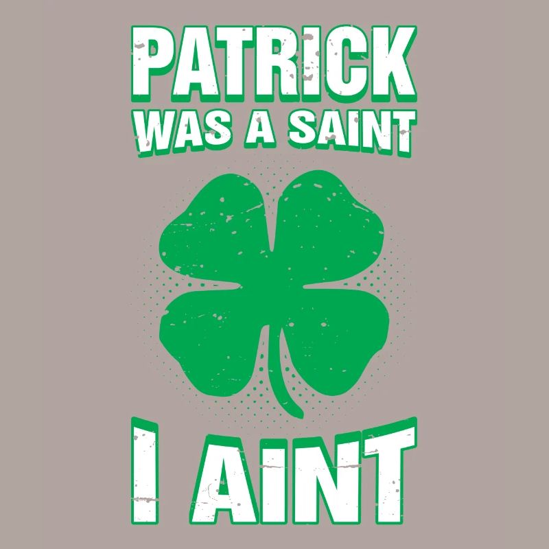 Patrick Was A Saint I Ain't Funny St. Patricks Day