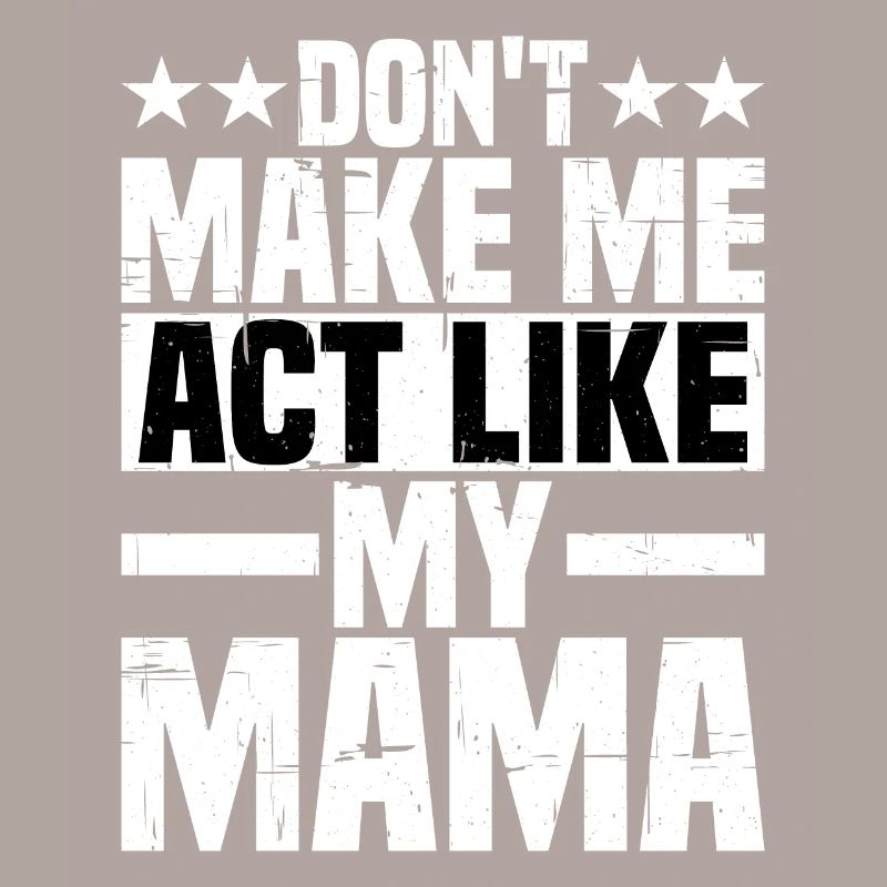 Don't Make Me Act Like My Mama