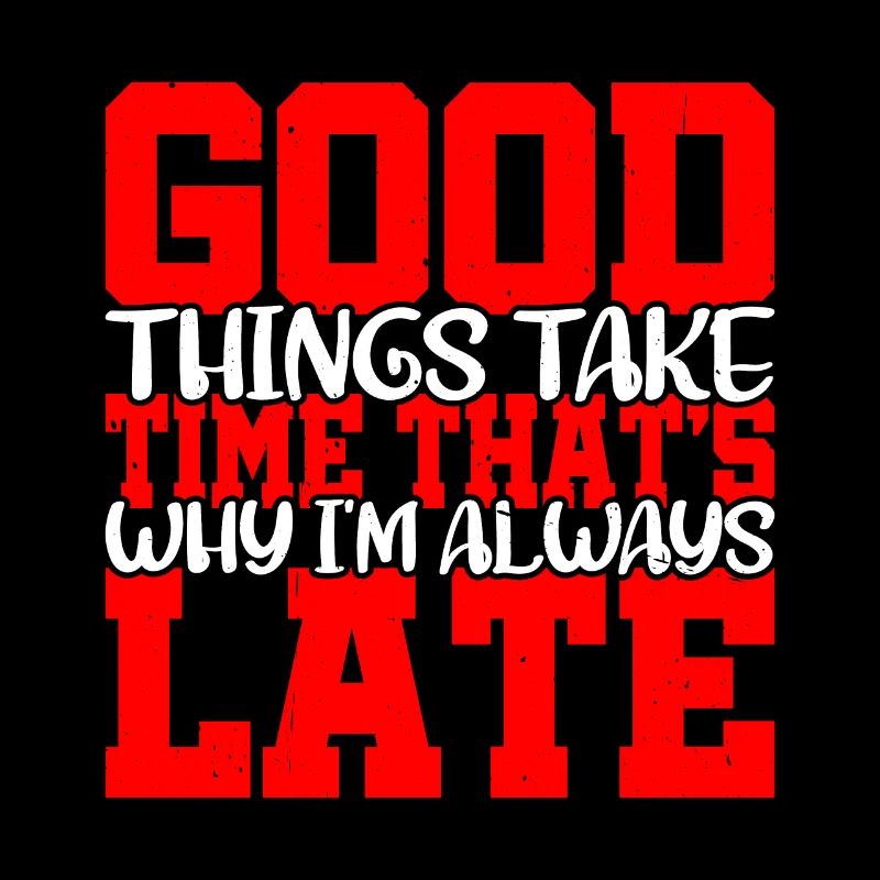 Good Things Take Time That's Why I'm Always Late 2