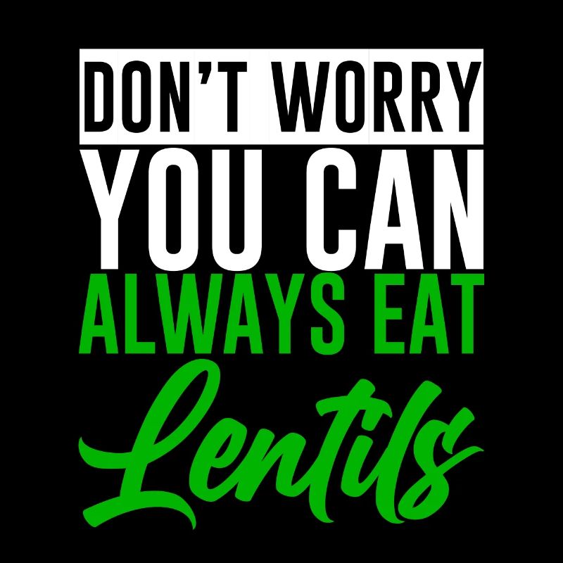 Don't Worry You Can Always Eat Lentils 2