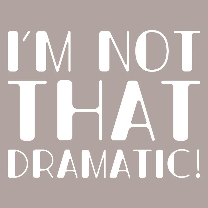I’m Not That Dramatic
