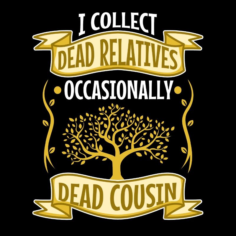 I collect dead relatives and occasionally a live