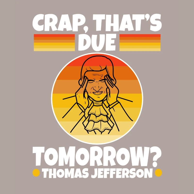 Crap thats due tomorrow thomas jefferson