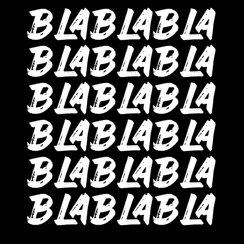 Bla Bla Bla Bla Bla Stupid chatter Labern