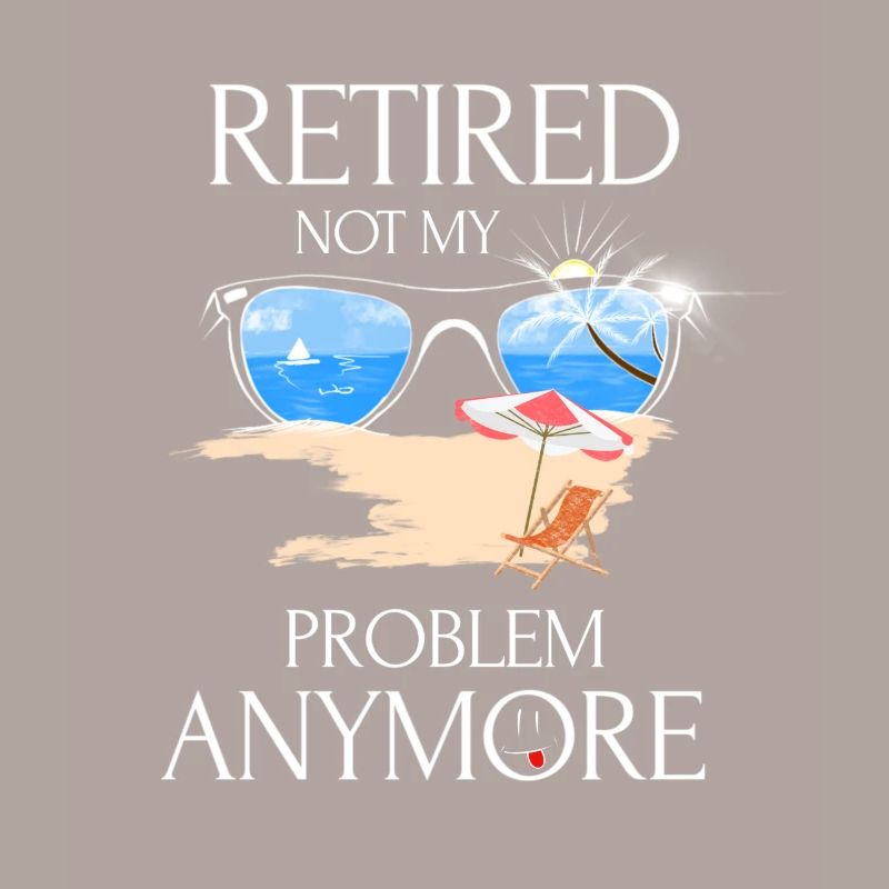 Retired 2019 Not My Problem Anymore