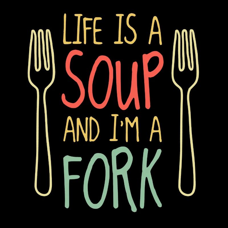Life is a soup and I’m a fork